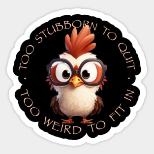 Rooster Too Stubborn To Quit Too Weird To Fit In Cute Adorable Funny Quote Sticker